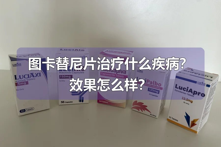 图卡替尼片治疗什么疾病？效果怎么样？